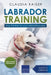 Labrador Training: Dog Training for Your Labrador Puppy by Claudia Kaiser