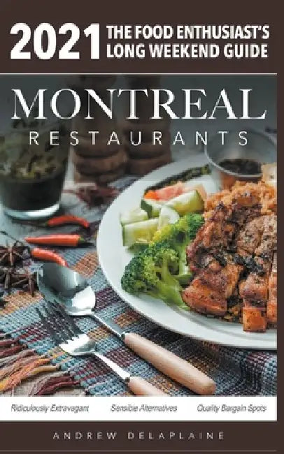 2021 Montreal Restaurants - The Food Enthusiast's Long Weekend Guide by Andrew Delaplaine