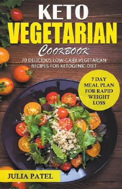 Keto Vegetarian Cookbook: 70 Delicious Low-Carb Vegetarian Recipes for Ketogenic diet and 7 Day Meal Plan for Rapid Weight Loss by Julia Patel