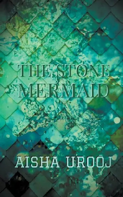 The Stone Mermaid by Aisha Urooj