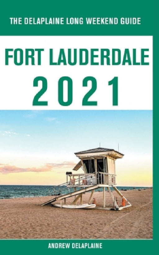 Fort Lauderdale - The Delaplaine 2021 Long Weekend Guide by Andrew Delaplaine