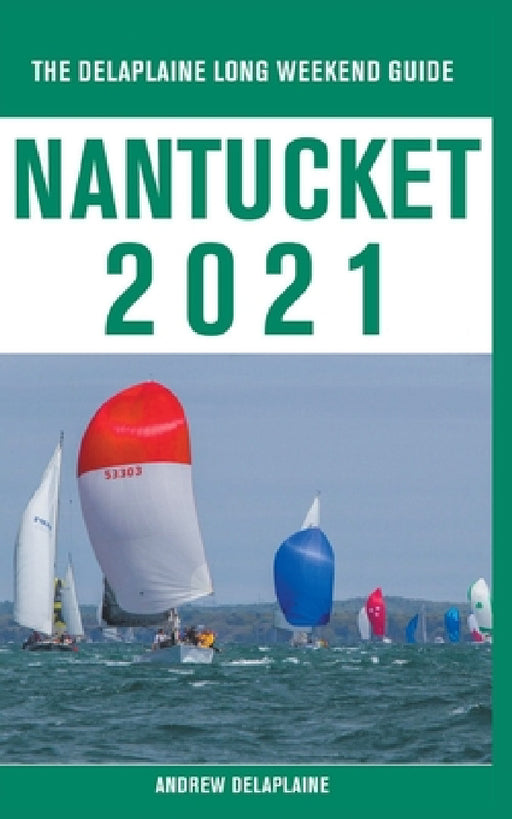 Nantucket - The Delaplaine 2021 Long Weekend Guide by Andrew Delaplaine
