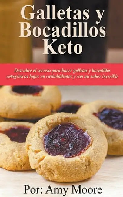 Galletas y bocadillos keto Descubre el secreto para hacer galletas y bocadillos cetogénicos bajos en carbohidratos y con un sabor increíble by Amy Moore