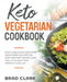 Keto Vegetarian Cookbook: Easy & Delicious Low-Carb Vegetarian Recipes for Easy and Fast Weight Loss, Heal your Body and Improve your Life by Brad Clark