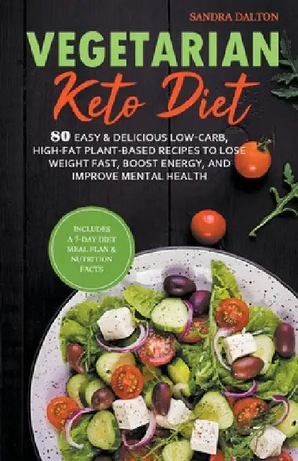 Vegetarian Keto Diet: 80 Easy & Delicious Low-Carb, High-Fat Plant-Based Recipes to Lose Weight Fast, Boost Energy, and Improve Mental Healt by Sandra Dalton