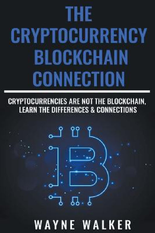 The Cryptocurrency - Blockchain Connection by Wayne Walker