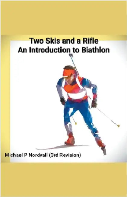 Two Skis and a Rifle: An Introduction to Biathlon by Nordvall, Michael P.