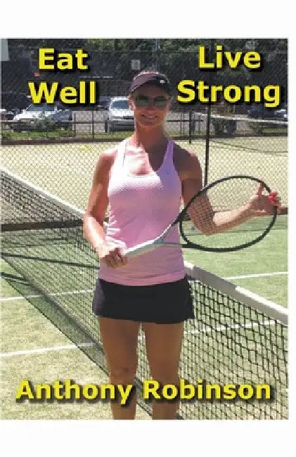 Eat Well Live Strong by Anthony Robinson