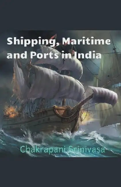 Shipping, Maritime and Ports in India by Chakrapani Srinivasa