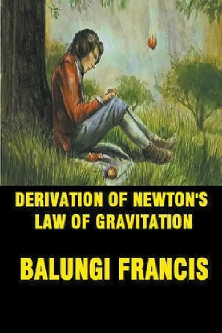 Derivation of Newton's Law of Gravitation by Balungi Francis