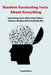 Random Fascinating Facts About Everything: Interesting Facts About Pop Culture, Science, History and Everything Else by Frank Baker