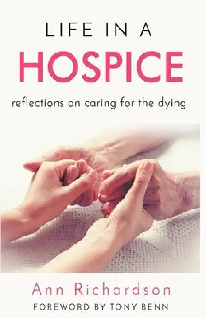 Life in a Hospice: Reflections on Caring for the Dying by Ann Richardson