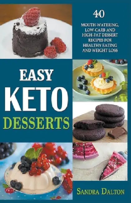 Easy Keto Desserts: 40 Mouth-Watering, Low-Carb and High-Fat Dessert Recipes for Healthy Eating and Weight Loss by Sandra Dalton