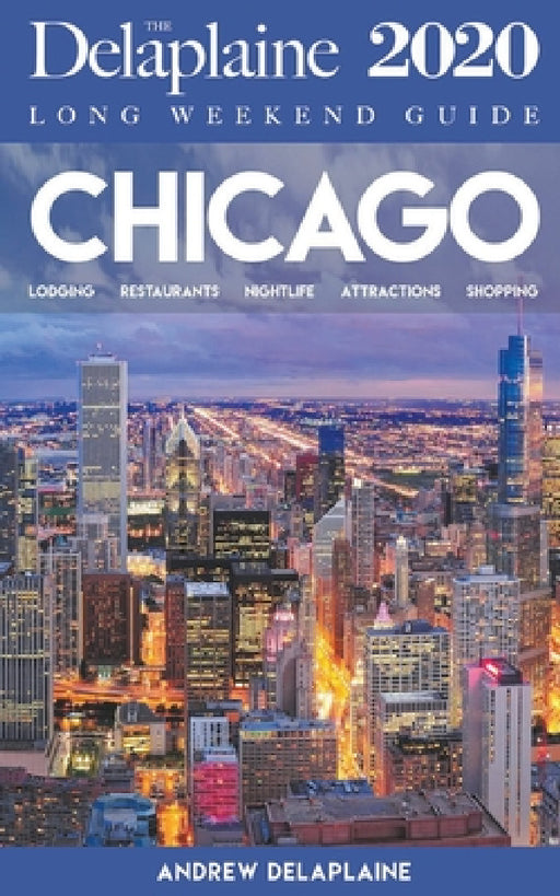 Chicago - The Delaplaine 2020 Long Weekend Guide by Andrew Delaplaine