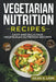 Vegetarian Nutrition Recipes: Easy and Delicious Vegetarian Nutrition Recipes by Giles G. Lion