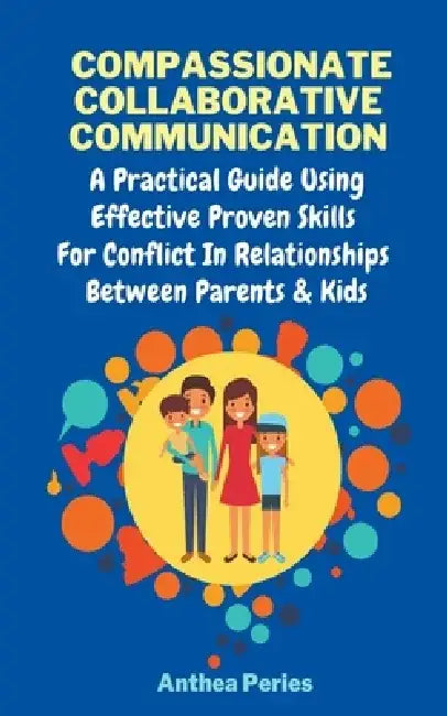 Compassionate Collaborative Communication: How To Communicate Peacefully In A Nonviolent Way A Practical Guide Using Effective Proven Skills For Confl by Anthea Peries