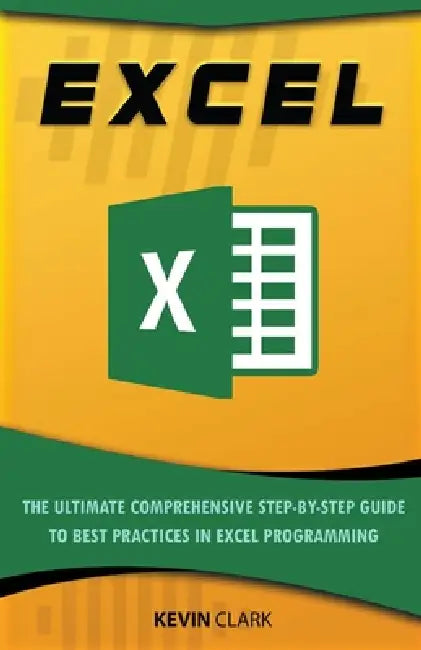 Excel: The Ultimate Comprehensive Step-By-Step Guide to the Basics of Excel Programming by Kevin Clark