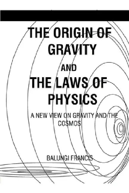 The Origin of Gravity and the Laws of Physics by Balungi Francis