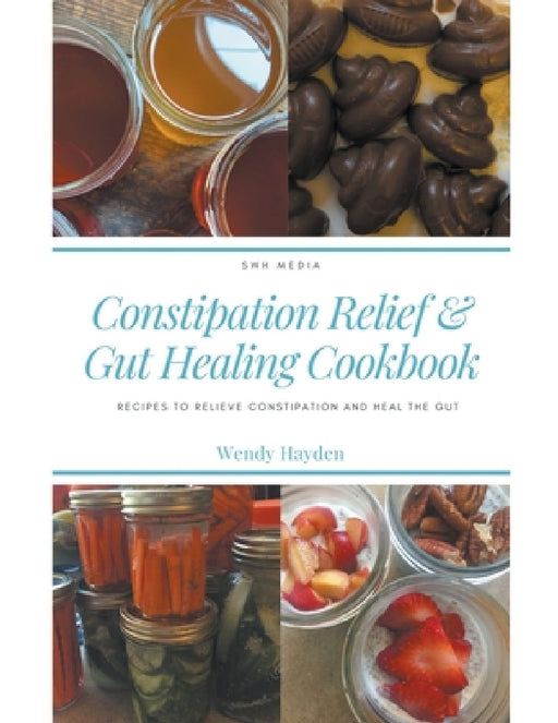 Recipes for Constipation Relief and Gut Healing by Wendy Hayden