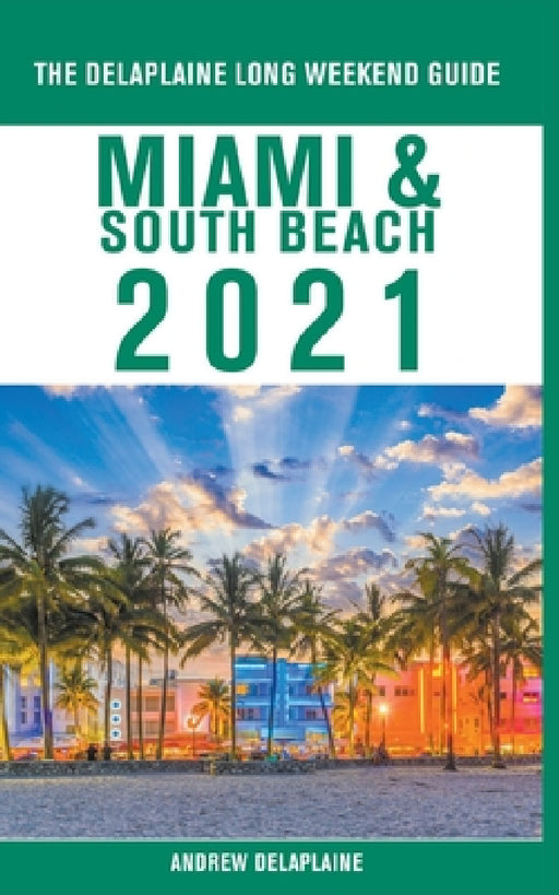 Miami & South Beach - The Delaplaine 2021 Long Weekend Guide by Andrew Delaplaine