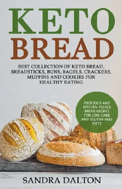 Keto Bread: Delicious and Kitchen-Tested Bread Recipes for Low-Carb and Gluten-Free Diets. Best Collection of Keto Bread, Breadsti by Sandra Dalton