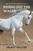 Riding Out the Wager: The Story of a Damaged Horse & His Soldier by Hilary Walker