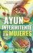 Ayuno intermitente para mujeres: Sana tu cuerpo con el ayuno intermitente y vive de manera saludable con la dieta cetogénica by Amy Moore