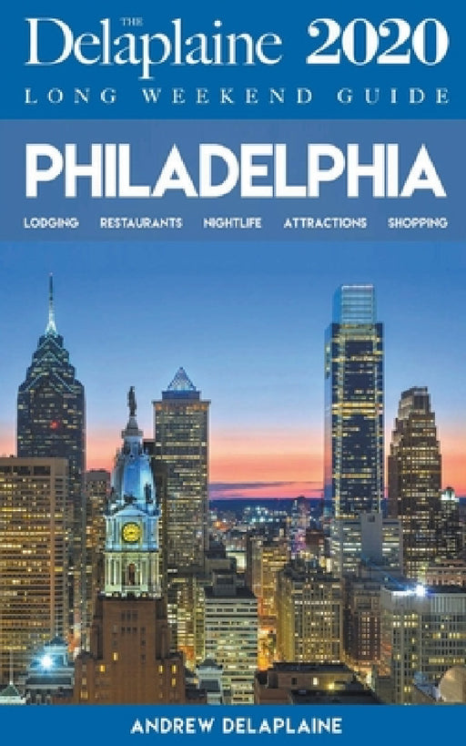 Philadelphia - The Delaplaine 2020 Long Weekend Guide by Andrew Delaplaine