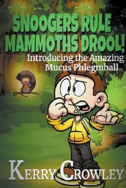 Snoogers Rule, Mammoths Drool! Introducing the Amazing Mucus Phlegmball by Kerry Crowley
