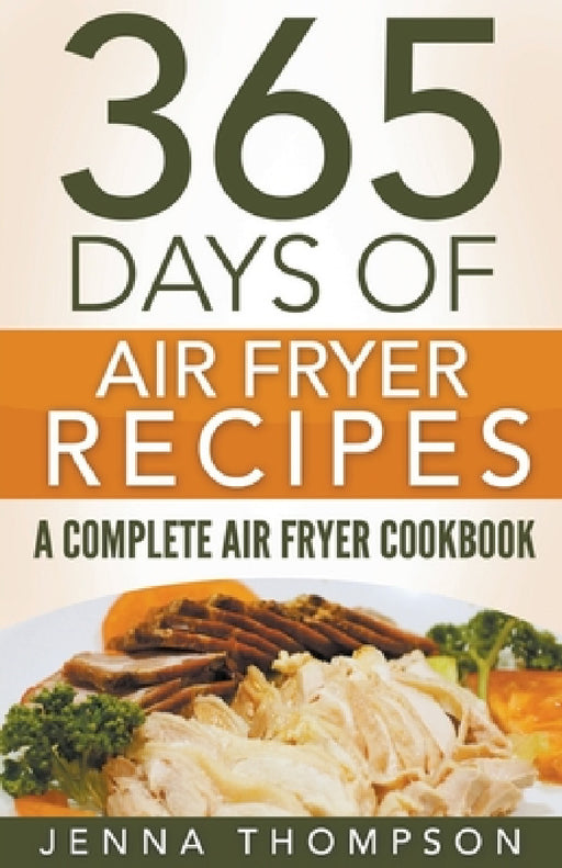 Air Fryer: 365 Days Of Air Fryer Recipes: A Complete Air Fryer Cookbook by Jenna Thompson