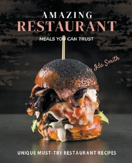 Amazing Restaurant Meals You Can Trust: Unique Must-try restaurant Recipes by Ida Smith