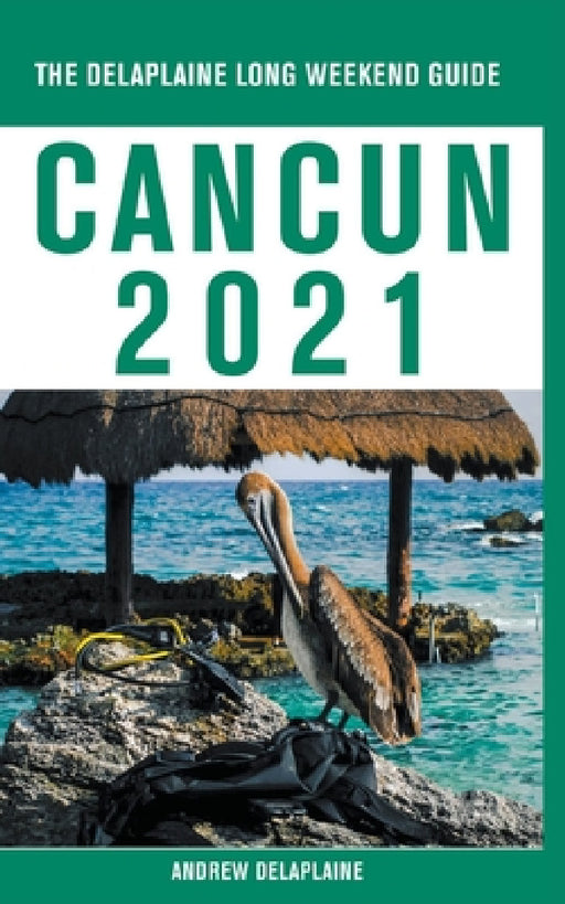 Cancun - The Delaplaine 2021 Long Weekend Guide by Andrew Delaplaine