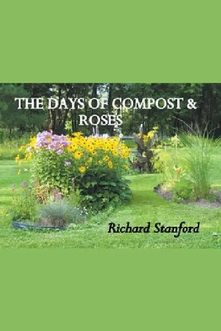 The Days of Compost and Roses by Richard Stanford