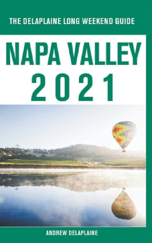 Napa Valley - The Delaplaine 2021 Long Weekend Guide by Andrew Delaplaine