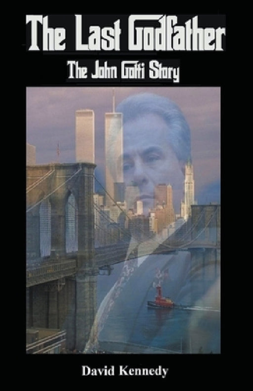The Last Godfather The John Gotti Story by David Kennedy