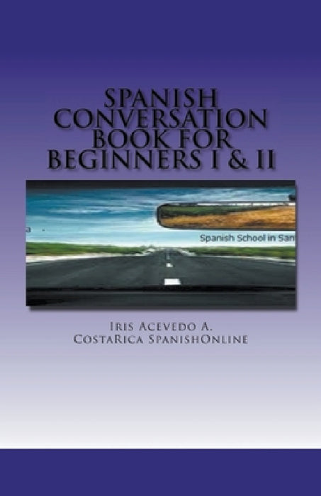 Spanish Conversation Book for Beginners I & II by Iris Acevedo A