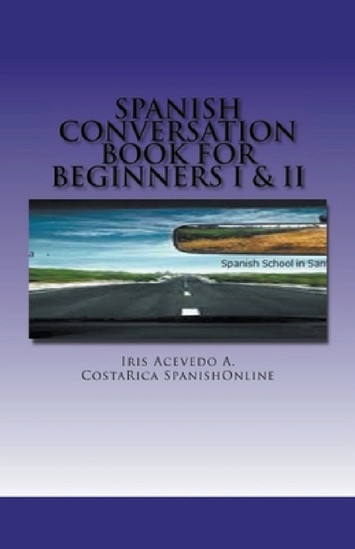 Spanish Conversation Book for Beginners I & II by Iris Acevedo A