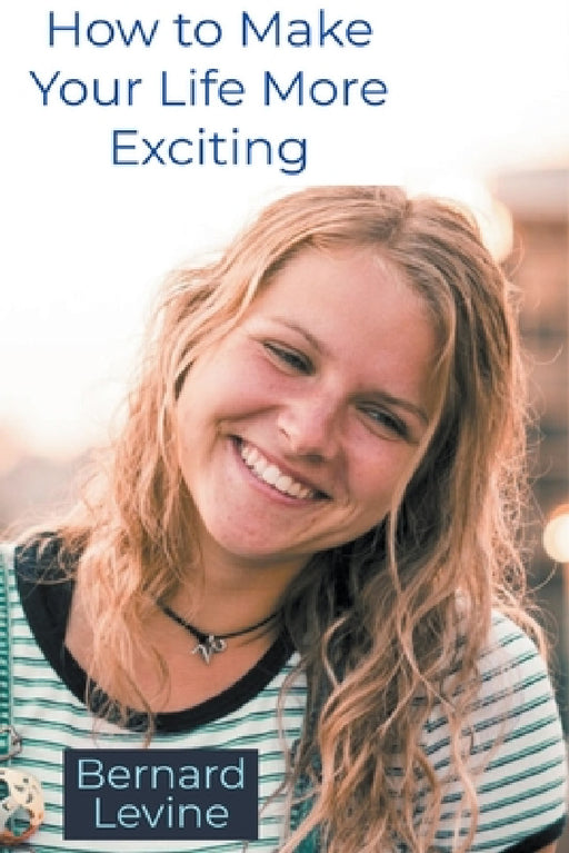 How to Make Your Life More Exciting by Bernard Levine
