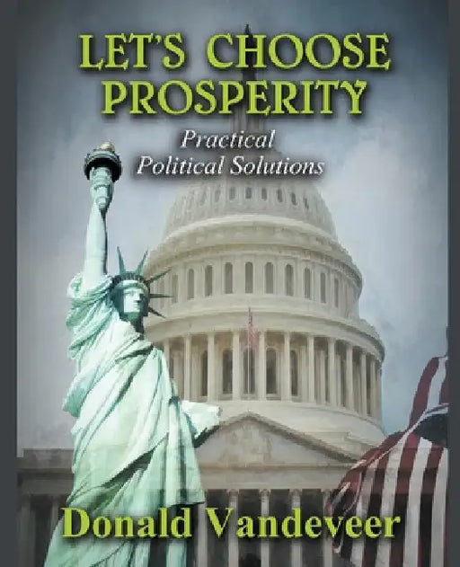 Let's Choose Prosperity: Practical Political Solutions by Donald VanDeVeer