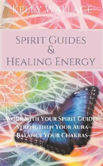 Spirit Guides And Healing Energy by Kelly Wallace
