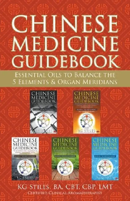 Chinese Medicine Guidebook Essential Oils to Balance the 5 Elements & Organ Meridians by Kg Stiles