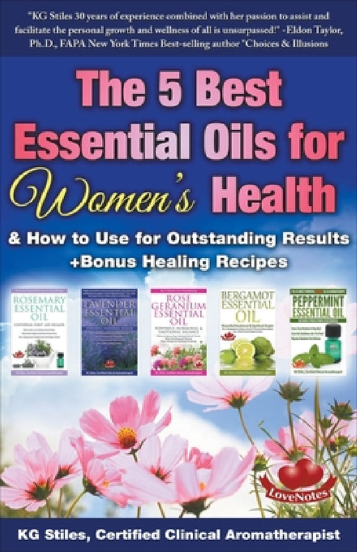 The 5 Best Essential Oils for Women's Health & How to Use for Outstanding Results +Bonus Healing Recipes by Kg Stiles