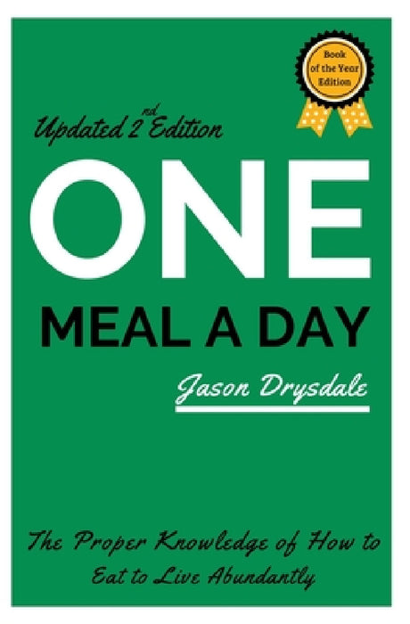 One Meal a Day: The Proper Knowledge of How to Eat to Live Abundantly by Jason Drysdale