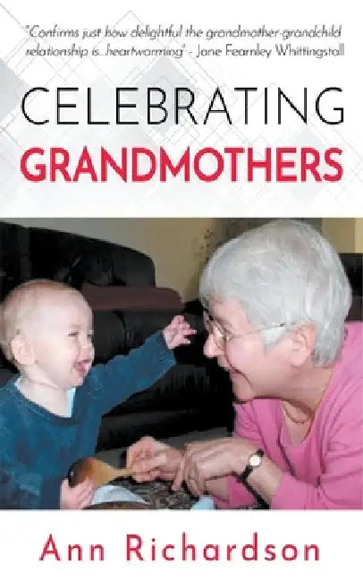 Celebrating Grandmothers: Grandmothers Talk About their Lives by Ann Richardson