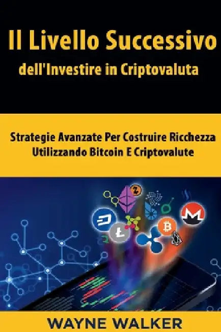 Il Livello Successivo dell'Investire in Criptovaluta by Wayne Walker