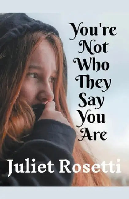 You're Not Who They Say You Are by Juliet Rosetti