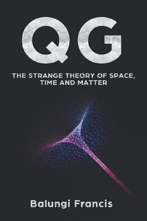 Qg: The strange theory of Space, Time and Matter by Balungi Francis