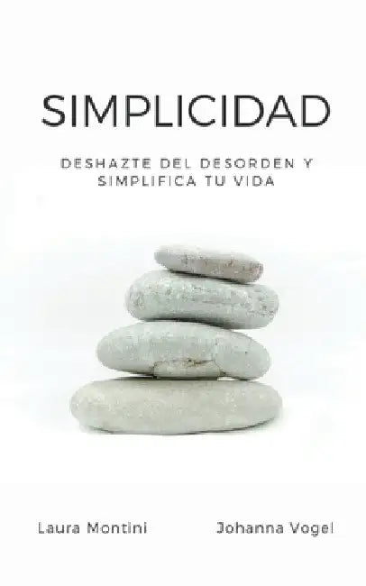 Simplicidad: Deshazte del desorden y simplifica tu vida by Laura Montini