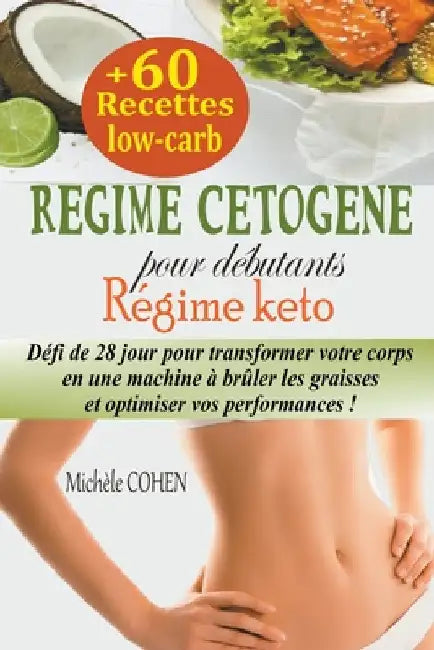 Régime cétogène pour débutants: Défi de 28 jour pour transformer votre corps en une machine à brûler les graisses et optimiser vos performances + 60 r by Michèle Cohen