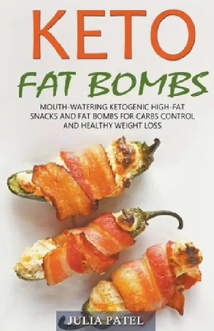 Keto Fat Bombs: Mouth-Watering Ketogenic High-Fat Snacks and Fat Bombs for Carbs Control and Healthy Weight Loss by Julia Patel